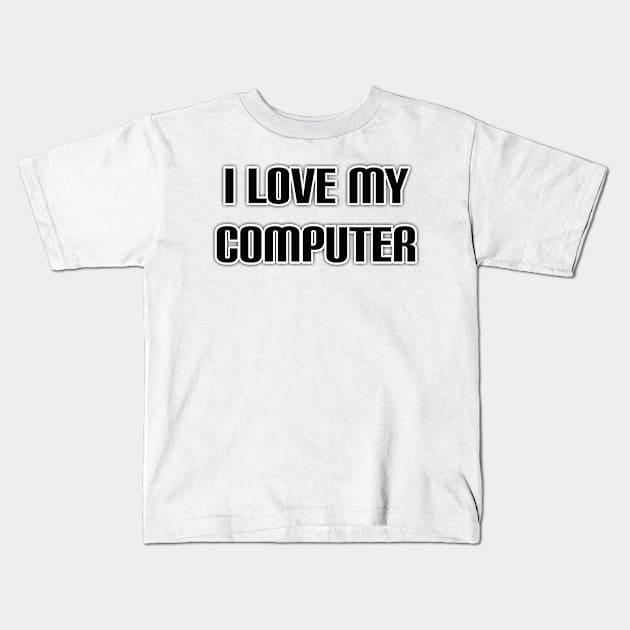 I Love My Computer Kids T-Shirt by radeckari25